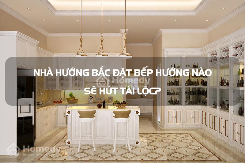 Nhà hướng Bắc bếp hướng nào phong thủy nhất?